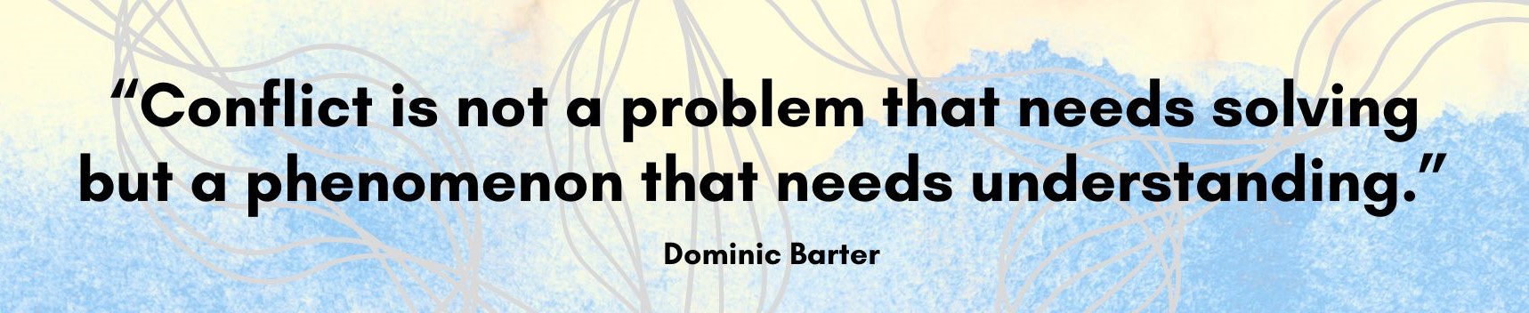 Quote over tie dye background, "Conflict is not a problem that needs solving, but a phenomenon that needs understanding" Dominic Barter